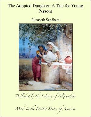 Cover of the book The Adopted Daughter: A Tale for Young Persons by William John Locke