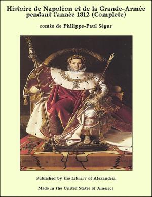 Cover of the book Histoire de Napoléon et de la Grande-Armée pendant l'année 1812 (Complete) by Mrs. Cecil Hall
