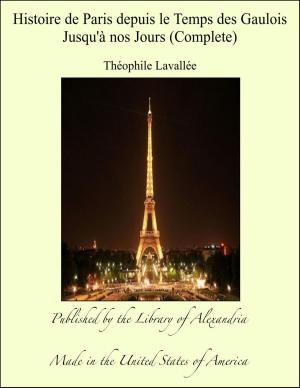 Cover of the book Histoire de Paris depuis le Temps des Gaulois Jusqu'à nos Jours (Complete) by William Henry Davenport Adams