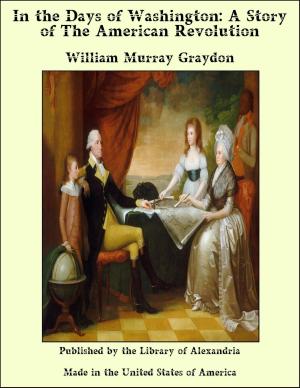 Cover of the book In the Days of Washington: A Story of The American Revolution by Donald Grant Mitchell