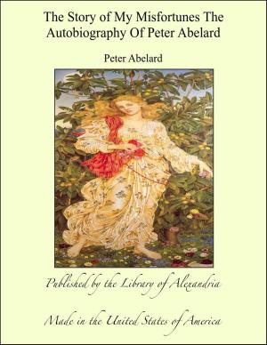 Cover of the book The Story of My Misfortunes The Autobiography of Peter Abelard by Holland Thompson