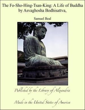 Cover of the book The Fo-Sho-Hing-Tsan-King: A Life of Buddha by Asvaghosha Bodhisattva by James Oliver Curwood