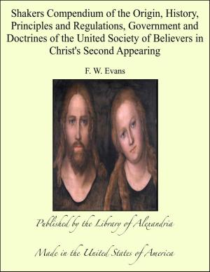 Cover of the book Shakers Compendium of the Origin, History, Principles and Regulations, Government and Doctrines of the United Society of Believers in Christ's Second Appearing by Fr. Vincent de Paul