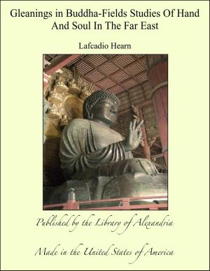 Cover of the book Gleanings in Buddha-Fields Studies Of Hand And Soul In The Far East by Frederic William Farrar