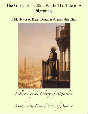 Cover of the book The Glory of the Shia World The Tale of A Pilgrimage by Alexandra Kitty