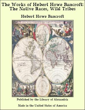 Book cover of The Works of Hubert Howe Bancroft: The Native Races, Wild Tribes