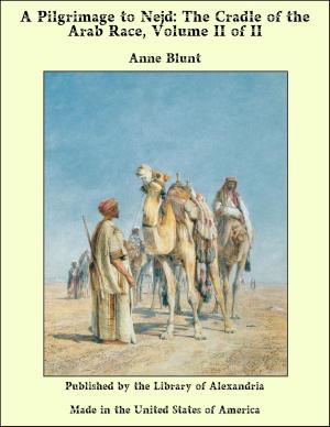 Cover of the book A Pilgrimage to Nejd: The Cradle of the Arab Race, Volume II of II by Bella Duffy