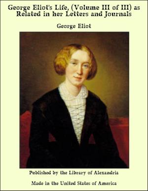 Book cover of George Eliot's Life, (Volume III of III) as Related in her Letters and Journals
