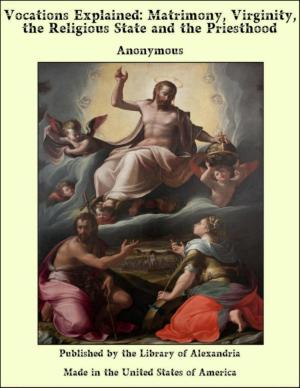 bigCover of the book Vocations Explained: Matrimony, Virginity, the Religious State and the Priesthood by 