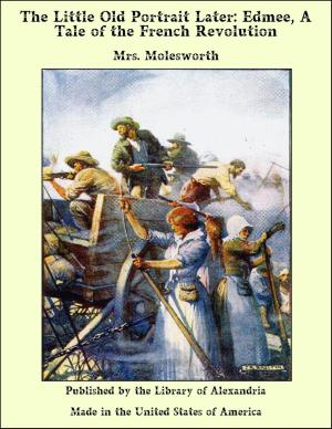 Cover of the book The Little Old Portrait Later: Edmee, A Tale of the French Revolution by Elizabeth Cleghorn Gaskell