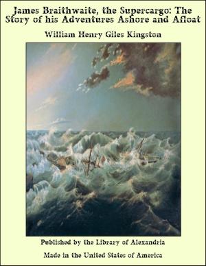Cover of the book James Braithwaite, the Supercargo: The Story of his Adventures Ashore and Afloat by Catherine Gasquoine Hartley
