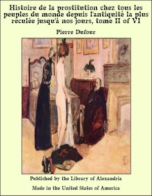 Book cover of Histoire de la prostitution chez tous les peuples du monde depuis l'antiquité la plus reculée jusqu'à nos jours, tome II of VI