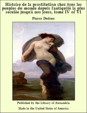 Book cover of Histoire de la prostitution chez tous les peuples du monde depuis l'antiquité la plus reculée jusqu'à nos jours, tome IV of VI