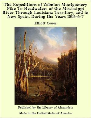 Book cover of The Expeditions of Zebulon Montgomery Pike To Headwaters of the Mississippi River Through Louisiana Territory, and in New Spain, During the Years 1805-6-7