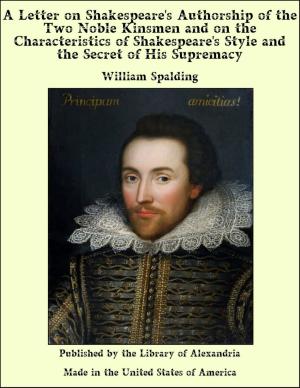 Book cover of A Letter on Shakespeare's Authorship of the Two Noble Kinsmen and on the Characteristics of Shakespeare's Style and the Secret of His Supremacy