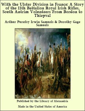 Cover of the book With the Ulster Division in France: A Story of the 11th Battalion Royal Irish Rifles, South Antrim Volunteers From Bordon to Thiepval by Laure Claire Foucher