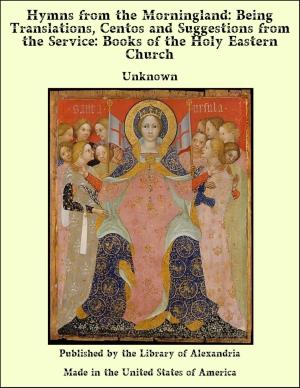 Cover of the book Hymns from the Morningland: Being Translations, Centos and Suggestions from the Service: Books of the Holy Eastern Church by Heather Payer-Smith