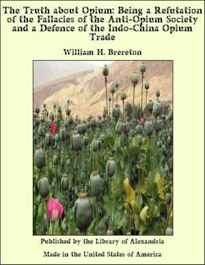 Cover of the book The Truth about Opium: Being a Refutation of the Fallacies of the Anti-Opium Society and a Defence of the Indo-China Opium Trade by Gilbert C. Kniffin