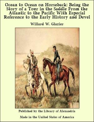 Cover of the book Ocean to Ocean on Horseback: Being the Story of a Tour in the Saddle From the Atlantic to the Pacific With Especial Reference to the Early History and Devel by George Wharton Edwards