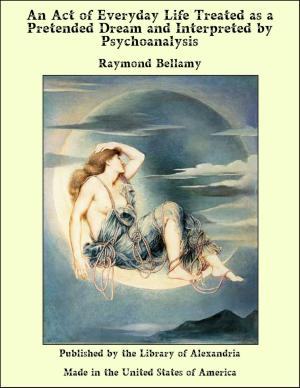 Cover of the book An Act of Everyday Life Treated as a Pretended Dream and Interpreted by Psychoanalysis by Randall Parrish