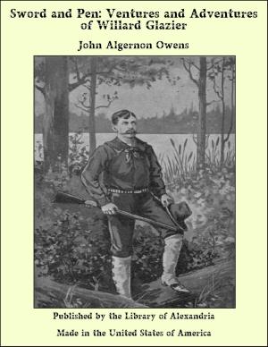Cover of the book Sword and Pen: Ventures and Adventures of Willard Glazier by William Henry Francis Jameson Rowbotham