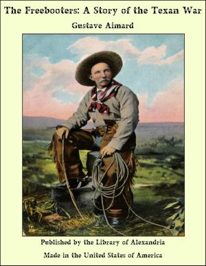 Cover of the book The Freebooters: A Story of the Texan War by Eva March Tappan