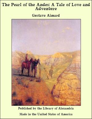 Cover of the book The Pearl of the Andes: A Tale of Love and Adventure by Anonymous