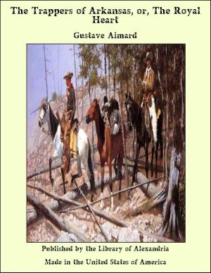 Cover of the book The Trappers of Arkansas, or, The Royal Heart by Edmund Gill Swain