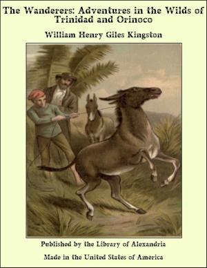 Cover of the book The Wanderers: Adventures in the Wilds of Trinidad and Orinoco by George Harvey Ralphson