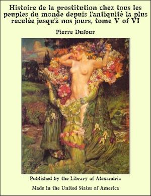 Book cover of Histoire de la prostitution chez tous les peuples du monde depuis l'antiquité la plus reculée jusqu'à nos jours, tome V of VI