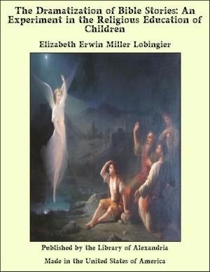 Cover of the book The Dramatization of Bible Stories: An Experiment in the Religious Education of Children by Emily Coungeau