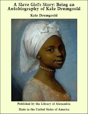 Cover of the book A Slave Girl's Story: Being an Autobiography of Kate Drumgoold by Arthur Machen