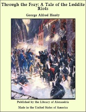 Cover of the book Through the Fray: A Tale of the Luddite Riots by George Payne Rainsford James