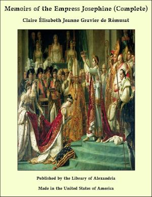Cover of the book Memoirs of the Empress Josephine (Complete) by Edward Gilliat