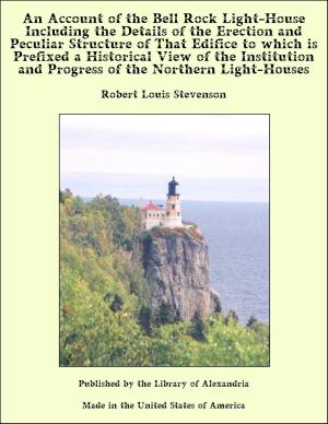 Cover of the book An Account of the Bell Rock Light-House Including the Details of the Erection and Peculiar Structure of That Edifice to which is Prefixed a Historical View of the Institution and Progress of the Northern Light-Houses by Sir Roger L'Estrange