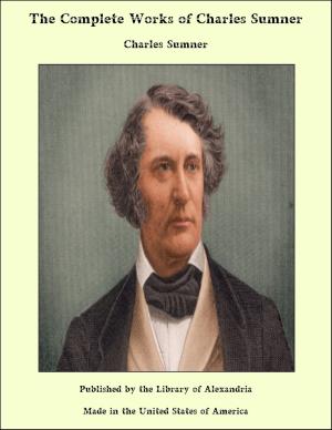 Cover of the book The Complete Works of Charles Sumner by William Lawrence Merry