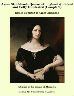 Book cover of Agnes Strickland's Queens of England Abridged and Fully Illustrated (Complete)