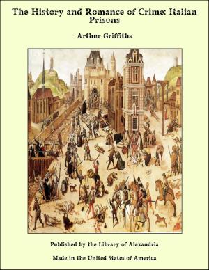 Cover of the book The History and Romance of Crime: Italian Prisons by Joaquín Telesforo de Trueba y Cosío