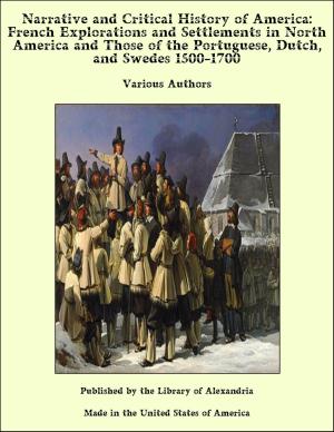 Cover of the book Narrative and Critical History of America: French Explorations and Settlements in North America and Those of the Portuguese, Dutch, and Swedes 1500-1700 by Hubert H. Bankcroft