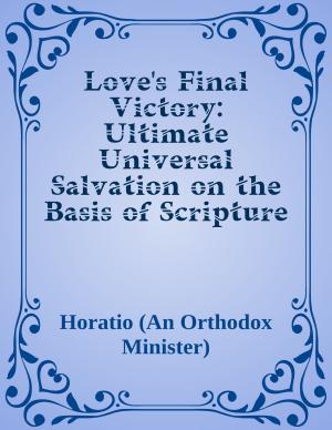 Cover of the book Love's Final Victory: Ultimate Universal Salvation on the Basis of Scripture and Reason by Fergus Hume