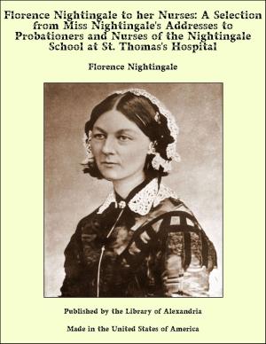 bigCover of the book Florence Nightingale to her Nurses: A Selection from Miss Nightingale's Addresses to Probationers and Nurses of the Nightingale School at St. Thomas's Hospital by 