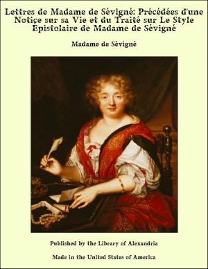 Cover of the book Lettres de Madame de Sévigné: Précédées d'une Notice sur sa Vie et du Traité sur Le Style Épistolaire de Madame de Sévigné by Khalil Gibran