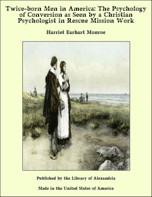 Cover of the book Twice-born Men in America: The Psychology of Conversion as Seen by a Christian Psychologist in Rescue Mission Work by George Meredith