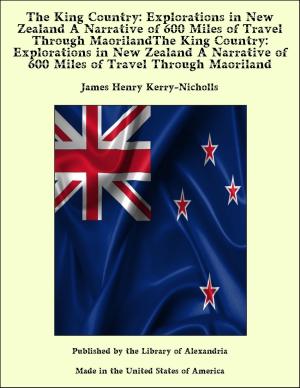 bigCover of the book The King Country: Explorations in New Zealand A Narrative of 600 Miles of Travel Through MaorilandThe King Country: Explorations in New Zealand A Narrative of 600 Miles of Travel Through Maoriland by 