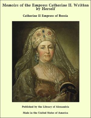 Cover of the book Memoirs of the Empress Catherine II. Written by Herself by George P. Marsh