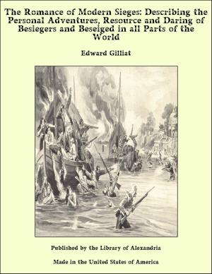 Cover of the book The Romance of Modern Sieges: Describing the Personal Adventures, Resource and Daring of Besiegers and Beseiged in all Parts of the World by George Collingridge