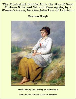 Cover of the book The Mississippi Bubble: How the Star of Good Fortune Rose and Set and Rose Again, by a Woman's Grace, for One John Law of Lauriston by Lynn E. O'Connacht