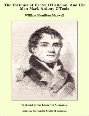 Cover of the book The Fortunes of Hector O'Halloran, And His Man Mark Antony O'Toole by George Manville Fenn