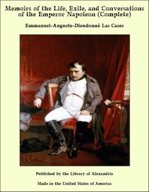 bigCover of the book Memoirs of the Life, Exile, and Conversations of the Emperor Napoleon (Complete) by 