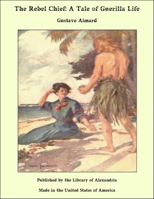 Cover of the book The Rebel Chief: A Tale of Guerilla Life by Wallace Stearns